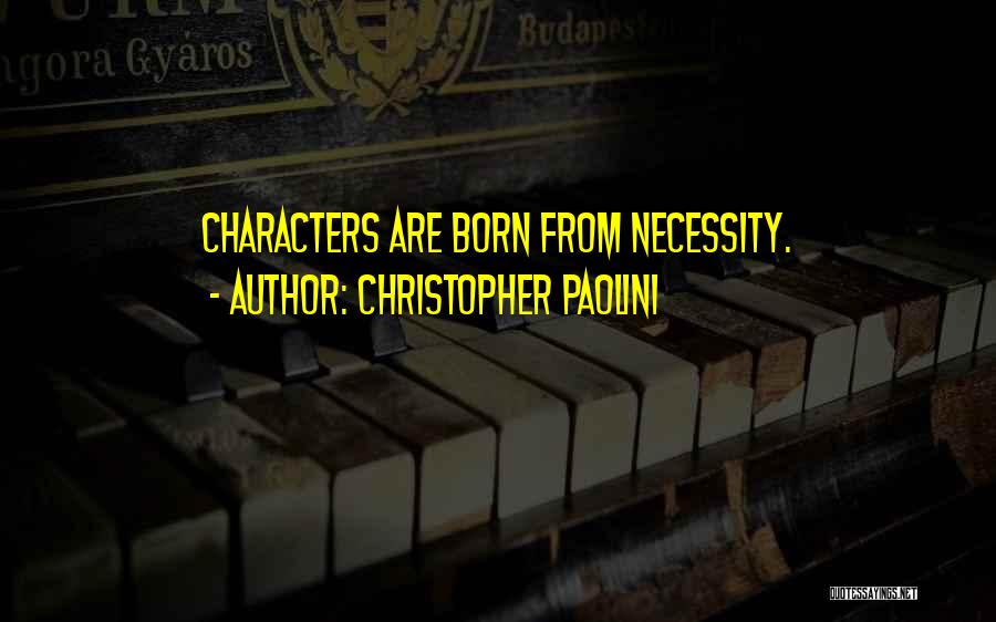 Christopher Paolini Quotes: Characters Are Born From Necessity.