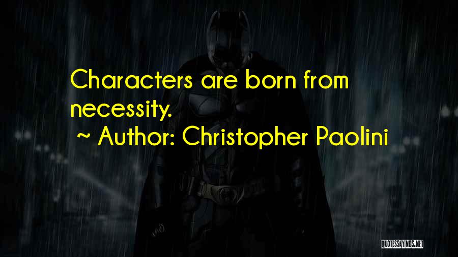 Christopher Paolini Quotes: Characters Are Born From Necessity.