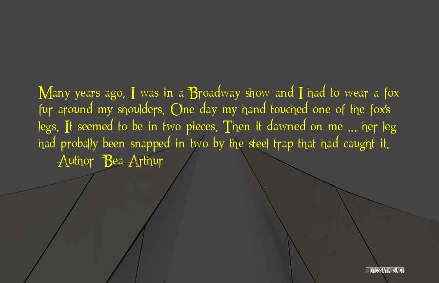 Bea Arthur Quotes: Many Years Ago, I Was In A Broadway Show And I Had To Wear A Fox Fur Around My Shoulders.
