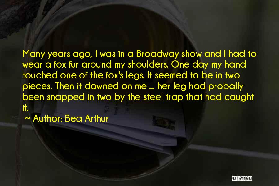 Bea Arthur Quotes: Many Years Ago, I Was In A Broadway Show And I Had To Wear A Fox Fur Around My Shoulders.