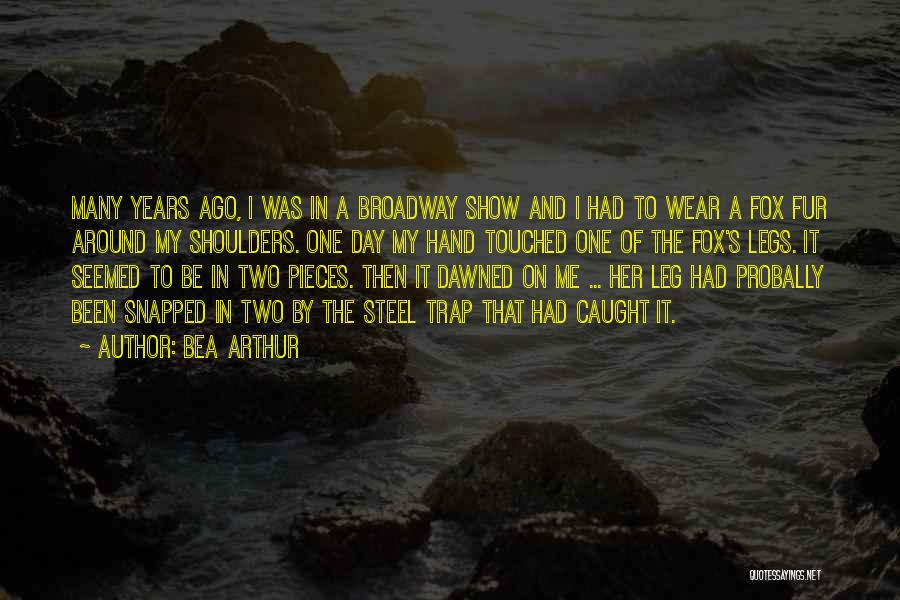 Bea Arthur Quotes: Many Years Ago, I Was In A Broadway Show And I Had To Wear A Fox Fur Around My Shoulders.