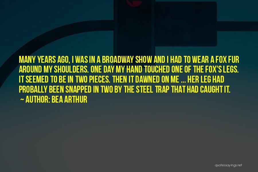 Bea Arthur Quotes: Many Years Ago, I Was In A Broadway Show And I Had To Wear A Fox Fur Around My Shoulders.