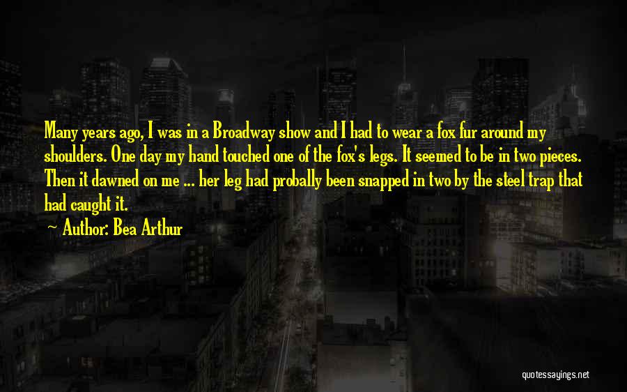 Bea Arthur Quotes: Many Years Ago, I Was In A Broadway Show And I Had To Wear A Fox Fur Around My Shoulders.