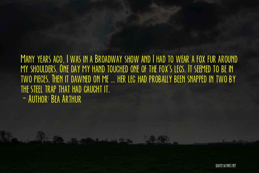 Bea Arthur Quotes: Many Years Ago, I Was In A Broadway Show And I Had To Wear A Fox Fur Around My Shoulders.