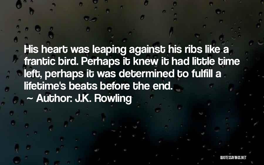 J.K. Rowling Quotes: His Heart Was Leaping Against His Ribs Like A Frantic Bird. Perhaps It Knew It Had Little Time Left, Perhaps