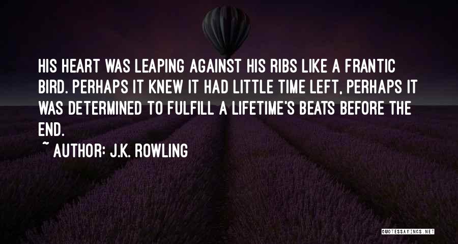 J.K. Rowling Quotes: His Heart Was Leaping Against His Ribs Like A Frantic Bird. Perhaps It Knew It Had Little Time Left, Perhaps