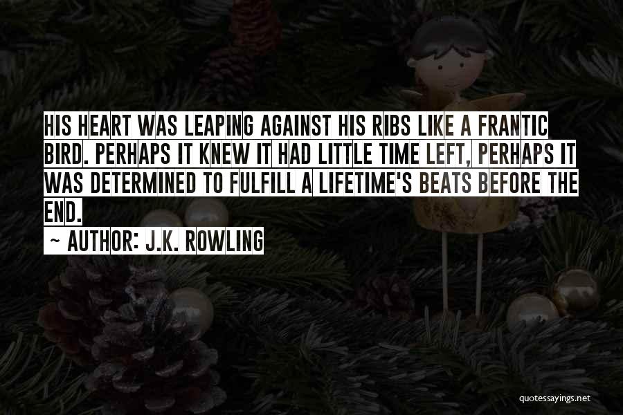 J.K. Rowling Quotes: His Heart Was Leaping Against His Ribs Like A Frantic Bird. Perhaps It Knew It Had Little Time Left, Perhaps
