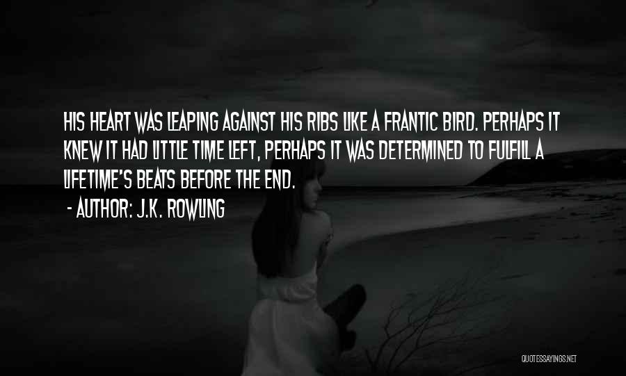 J.K. Rowling Quotes: His Heart Was Leaping Against His Ribs Like A Frantic Bird. Perhaps It Knew It Had Little Time Left, Perhaps