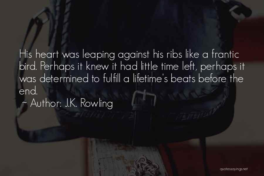 J.K. Rowling Quotes: His Heart Was Leaping Against His Ribs Like A Frantic Bird. Perhaps It Knew It Had Little Time Left, Perhaps