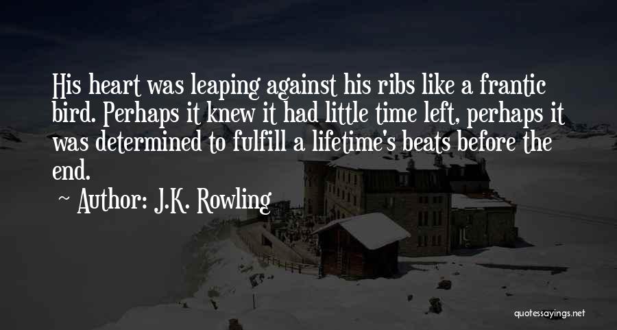 J.K. Rowling Quotes: His Heart Was Leaping Against His Ribs Like A Frantic Bird. Perhaps It Knew It Had Little Time Left, Perhaps