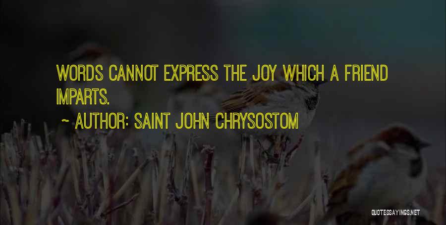 Saint John Chrysostom Quotes: Words Cannot Express The Joy Which A Friend Imparts.