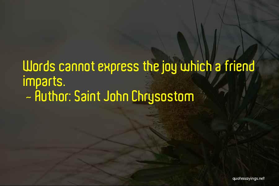 Saint John Chrysostom Quotes: Words Cannot Express The Joy Which A Friend Imparts.