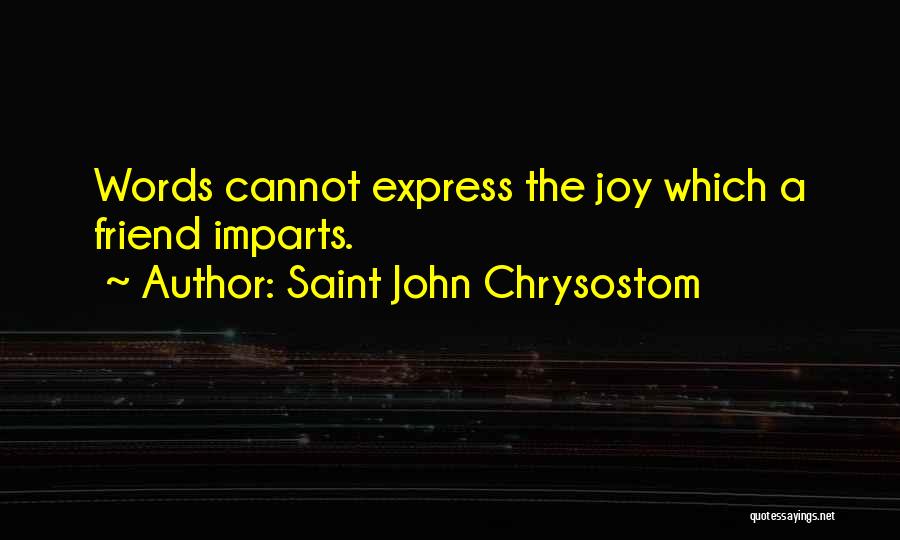 Saint John Chrysostom Quotes: Words Cannot Express The Joy Which A Friend Imparts.