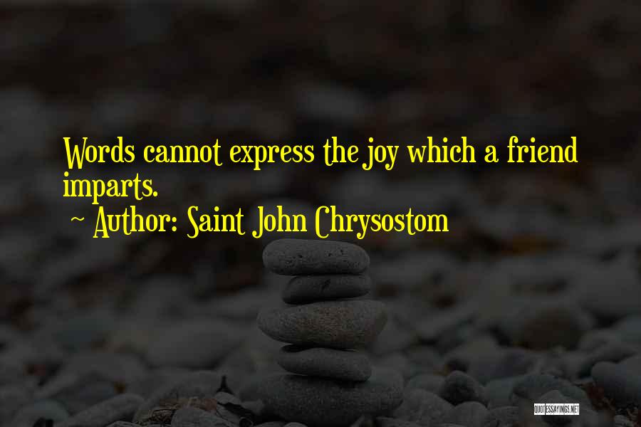 Saint John Chrysostom Quotes: Words Cannot Express The Joy Which A Friend Imparts.