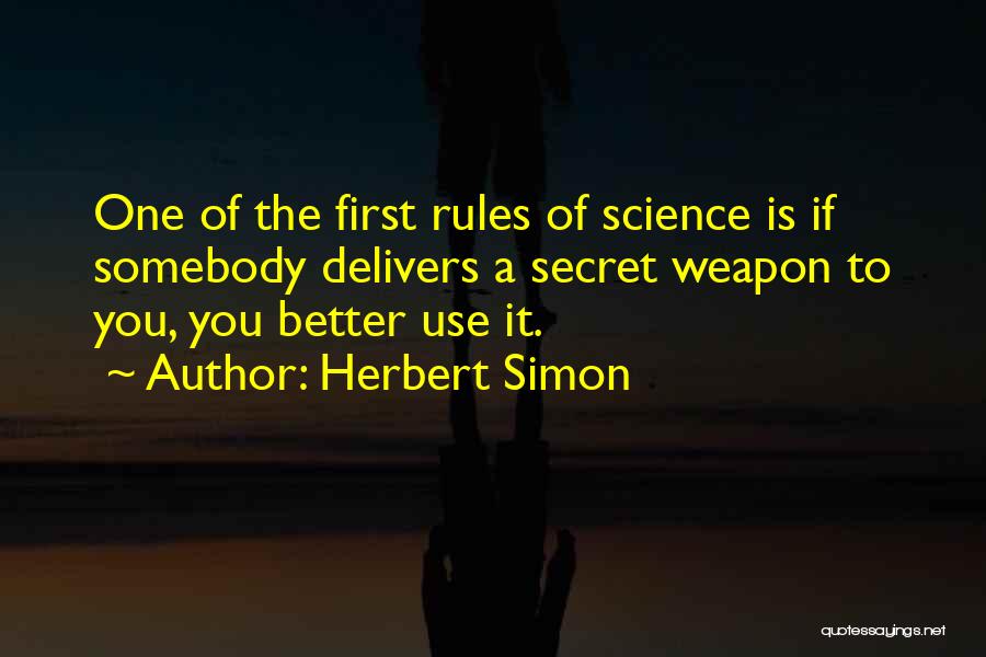 Herbert Simon Quotes: One Of The First Rules Of Science Is If Somebody Delivers A Secret Weapon To You, You Better Use It.