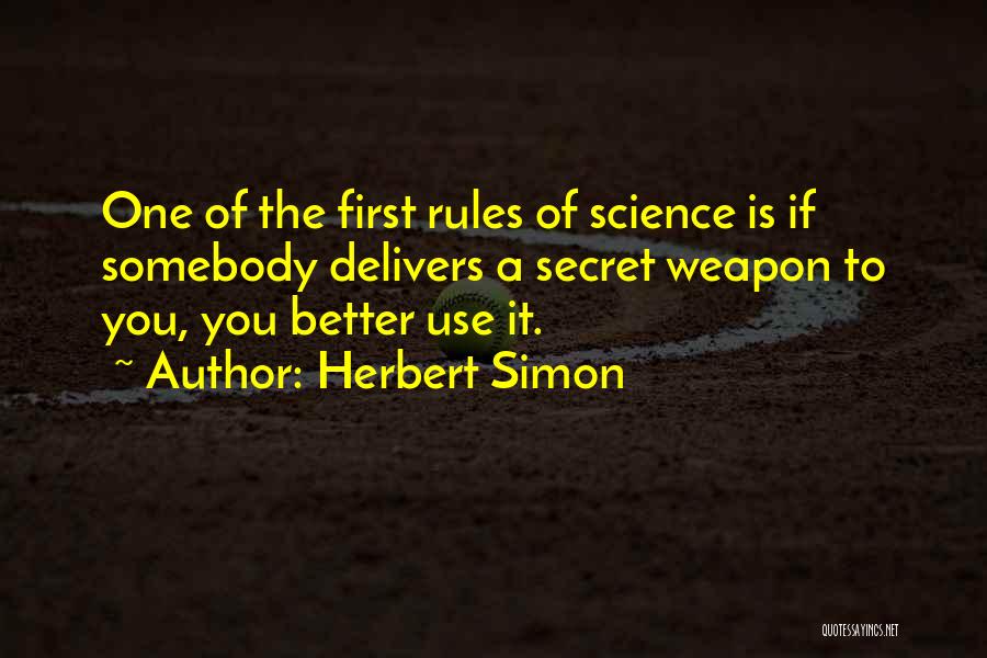 Herbert Simon Quotes: One Of The First Rules Of Science Is If Somebody Delivers A Secret Weapon To You, You Better Use It.