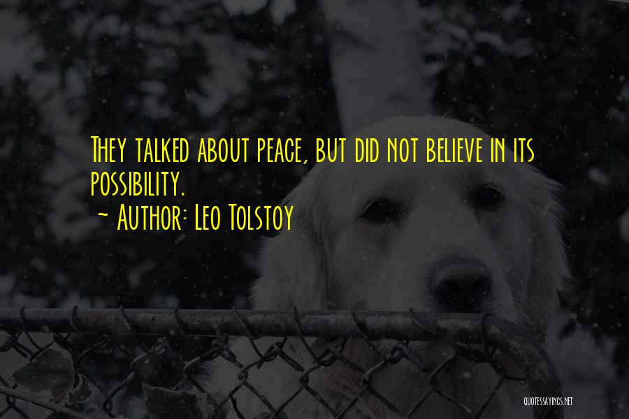 Leo Tolstoy Quotes: They Talked About Peace, But Did Not Believe In Its Possibility.