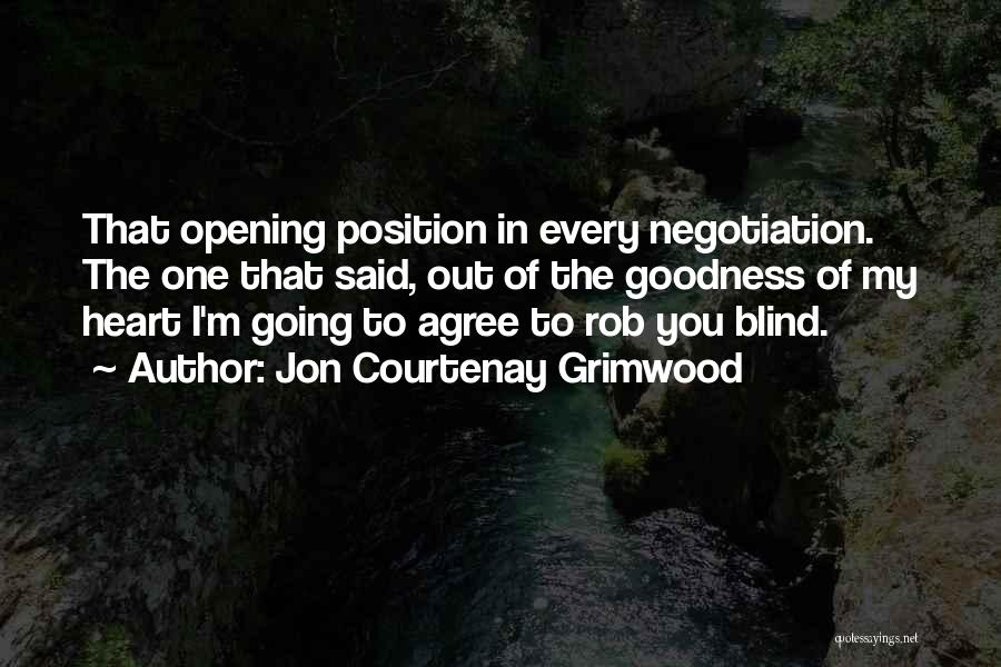 Jon Courtenay Grimwood Quotes: That Opening Position In Every Negotiation. The One That Said, Out Of The Goodness Of My Heart I'm Going To
