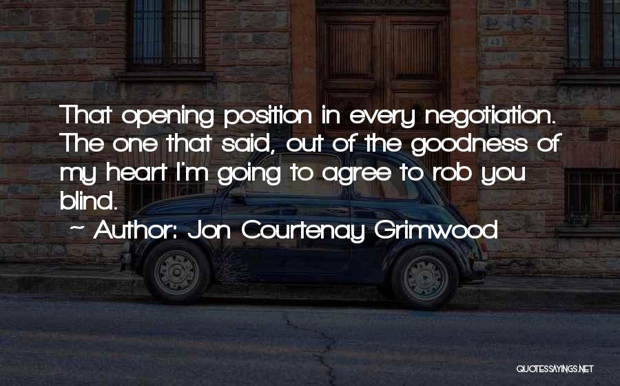 Jon Courtenay Grimwood Quotes: That Opening Position In Every Negotiation. The One That Said, Out Of The Goodness Of My Heart I'm Going To