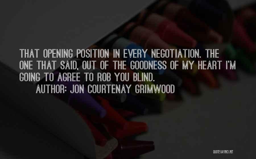 Jon Courtenay Grimwood Quotes: That Opening Position In Every Negotiation. The One That Said, Out Of The Goodness Of My Heart I'm Going To