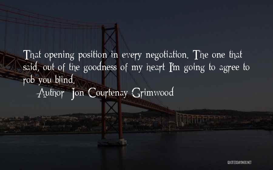 Jon Courtenay Grimwood Quotes: That Opening Position In Every Negotiation. The One That Said, Out Of The Goodness Of My Heart I'm Going To