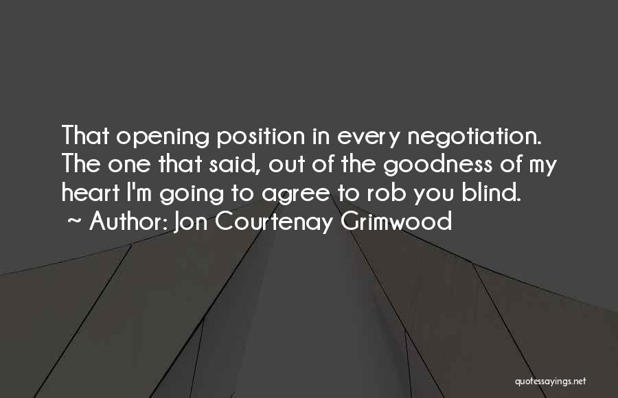 Jon Courtenay Grimwood Quotes: That Opening Position In Every Negotiation. The One That Said, Out Of The Goodness Of My Heart I'm Going To