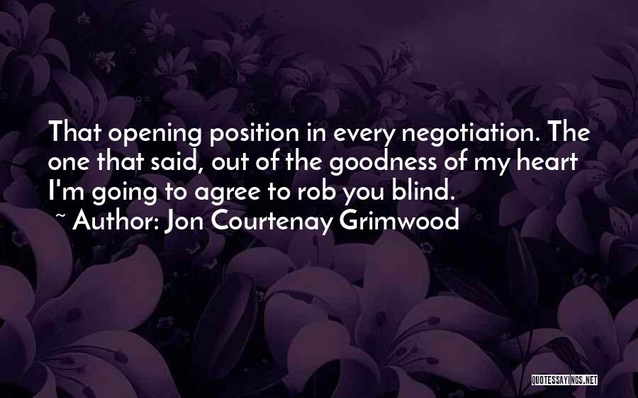 Jon Courtenay Grimwood Quotes: That Opening Position In Every Negotiation. The One That Said, Out Of The Goodness Of My Heart I'm Going To