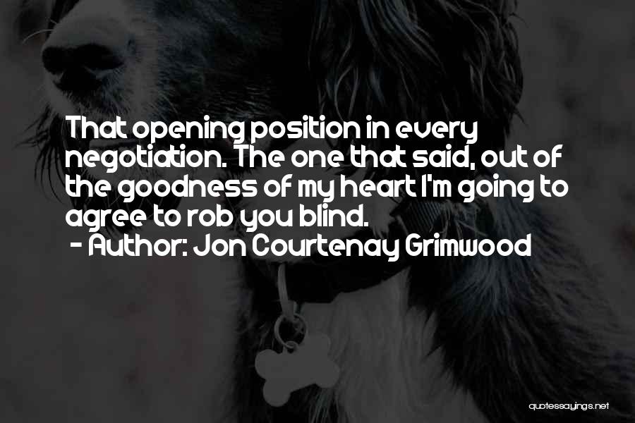 Jon Courtenay Grimwood Quotes: That Opening Position In Every Negotiation. The One That Said, Out Of The Goodness Of My Heart I'm Going To