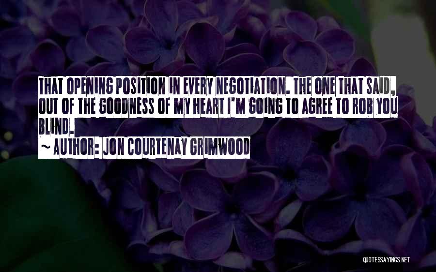 Jon Courtenay Grimwood Quotes: That Opening Position In Every Negotiation. The One That Said, Out Of The Goodness Of My Heart I'm Going To