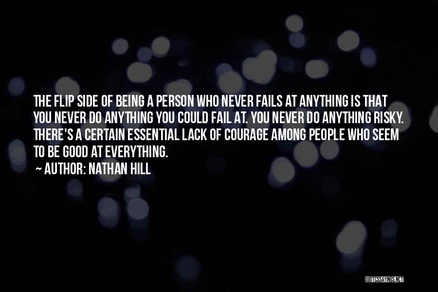 Nathan Hill Quotes: The Flip Side Of Being A Person Who Never Fails At Anything Is That You Never Do Anything You Could