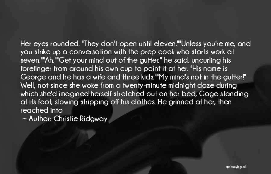 Christie Ridgway Quotes: Her Eyes Rounded. They Don't Open Until Eleven.unless You're Me, And You Strike Up A Conversation With The Prep Cook