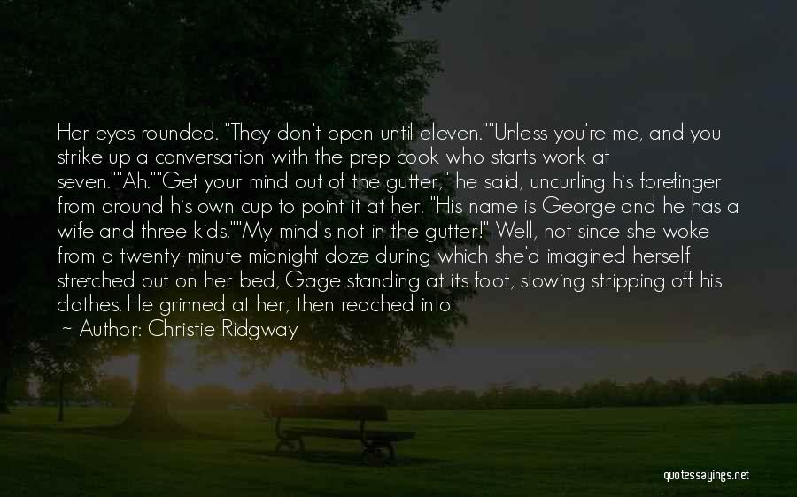 Christie Ridgway Quotes: Her Eyes Rounded. They Don't Open Until Eleven.unless You're Me, And You Strike Up A Conversation With The Prep Cook