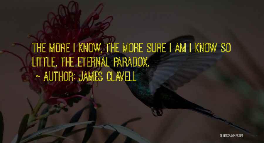 James Clavell Quotes: The More I Know, The More Sure I Am I Know So Little. The Eternal Paradox.