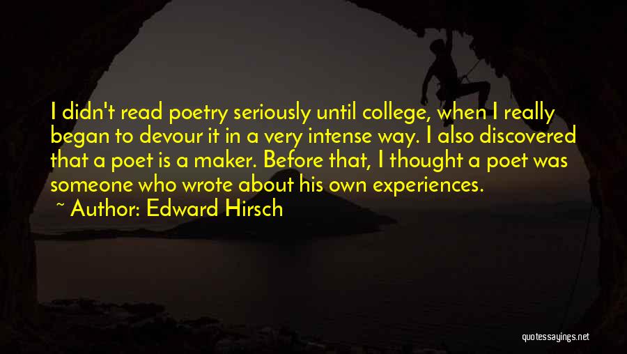 Edward Hirsch Quotes: I Didn't Read Poetry Seriously Until College, When I Really Began To Devour It In A Very Intense Way. I