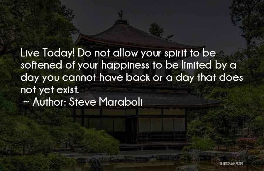 Steve Maraboli Quotes: Live Today! Do Not Allow Your Spirit To Be Softened Of Your Happiness To Be Limited By A Day You