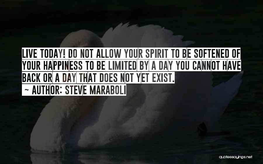 Steve Maraboli Quotes: Live Today! Do Not Allow Your Spirit To Be Softened Of Your Happiness To Be Limited By A Day You