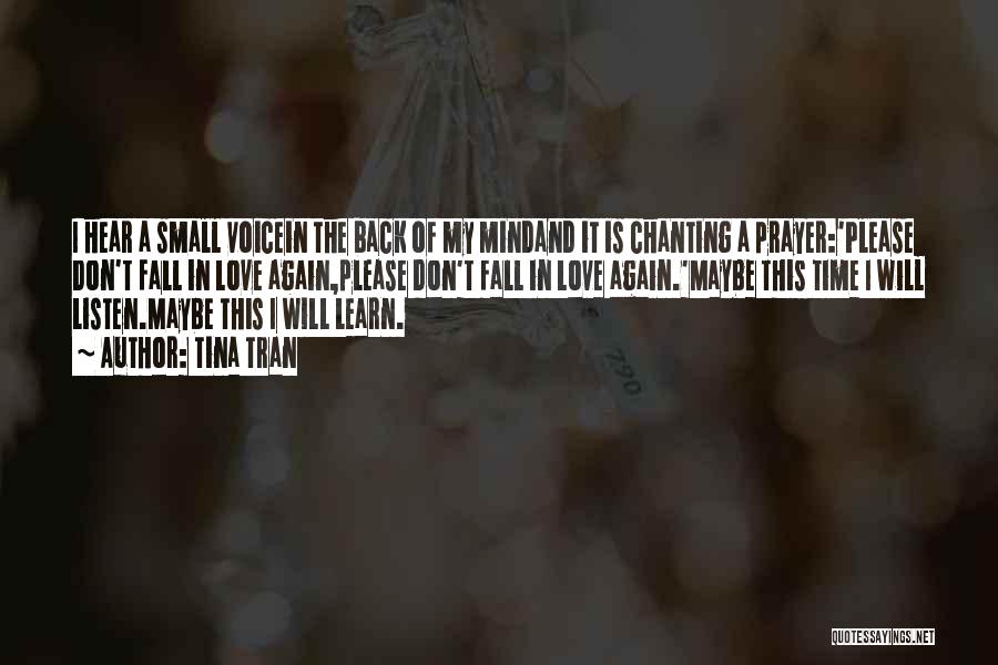 Tina Tran Quotes: I Hear A Small Voicein The Back Of My Mindand It Is Chanting A Prayer:'please Don't Fall In Love Again,please