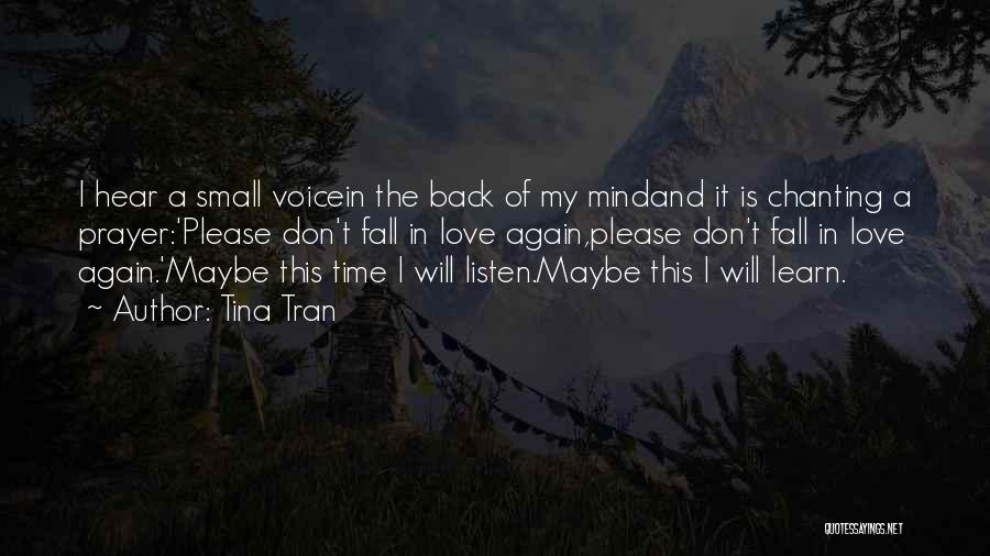 Tina Tran Quotes: I Hear A Small Voicein The Back Of My Mindand It Is Chanting A Prayer:'please Don't Fall In Love Again,please