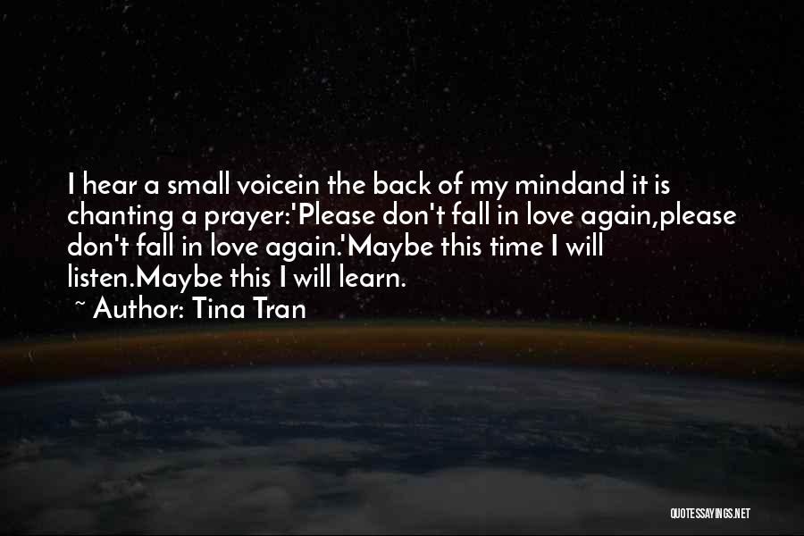 Tina Tran Quotes: I Hear A Small Voicein The Back Of My Mindand It Is Chanting A Prayer:'please Don't Fall In Love Again,please