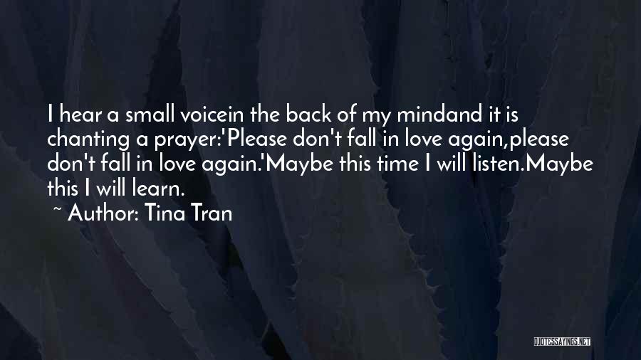 Tina Tran Quotes: I Hear A Small Voicein The Back Of My Mindand It Is Chanting A Prayer:'please Don't Fall In Love Again,please