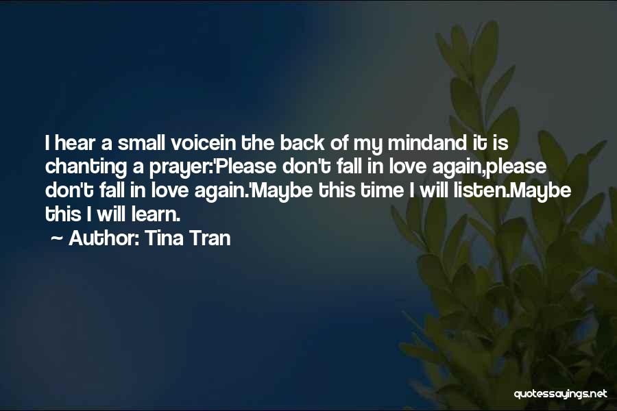 Tina Tran Quotes: I Hear A Small Voicein The Back Of My Mindand It Is Chanting A Prayer:'please Don't Fall In Love Again,please