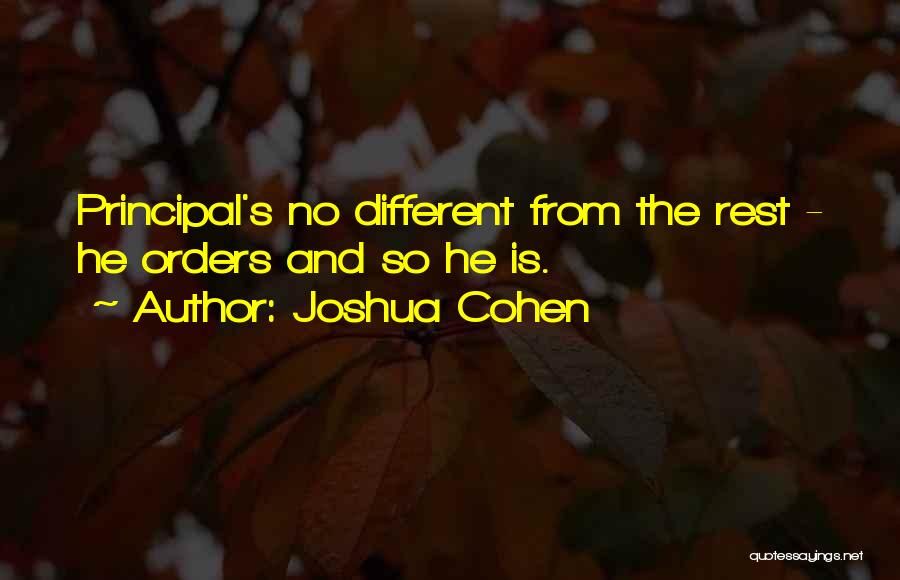 Joshua Cohen Quotes: Principal's No Different From The Rest - He Orders And So He Is.