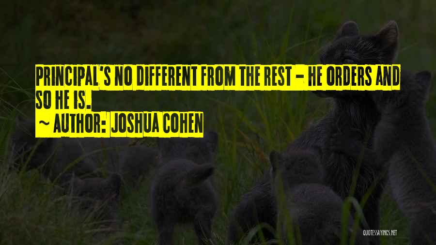 Joshua Cohen Quotes: Principal's No Different From The Rest - He Orders And So He Is.