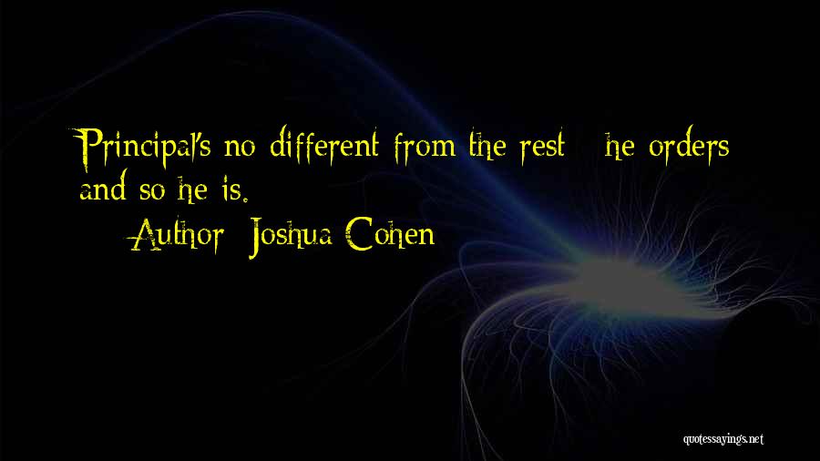 Joshua Cohen Quotes: Principal's No Different From The Rest - He Orders And So He Is.