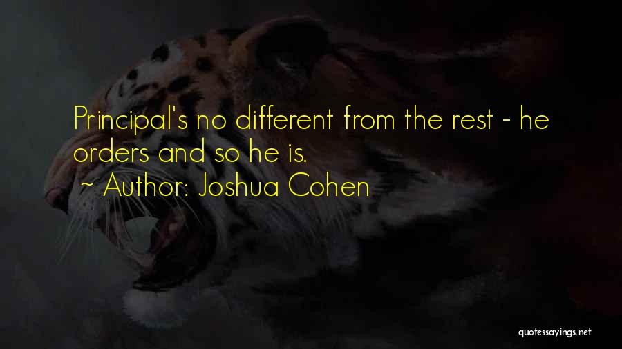 Joshua Cohen Quotes: Principal's No Different From The Rest - He Orders And So He Is.