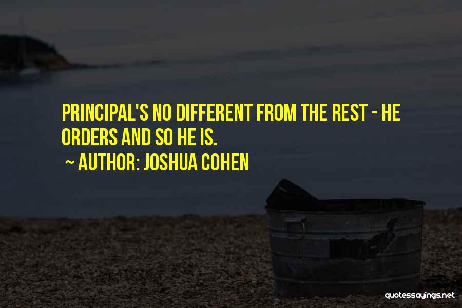 Joshua Cohen Quotes: Principal's No Different From The Rest - He Orders And So He Is.