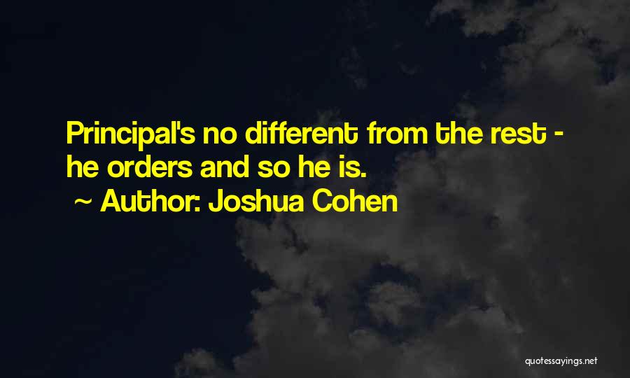 Joshua Cohen Quotes: Principal's No Different From The Rest - He Orders And So He Is.