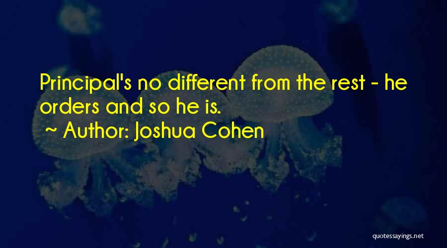 Joshua Cohen Quotes: Principal's No Different From The Rest - He Orders And So He Is.