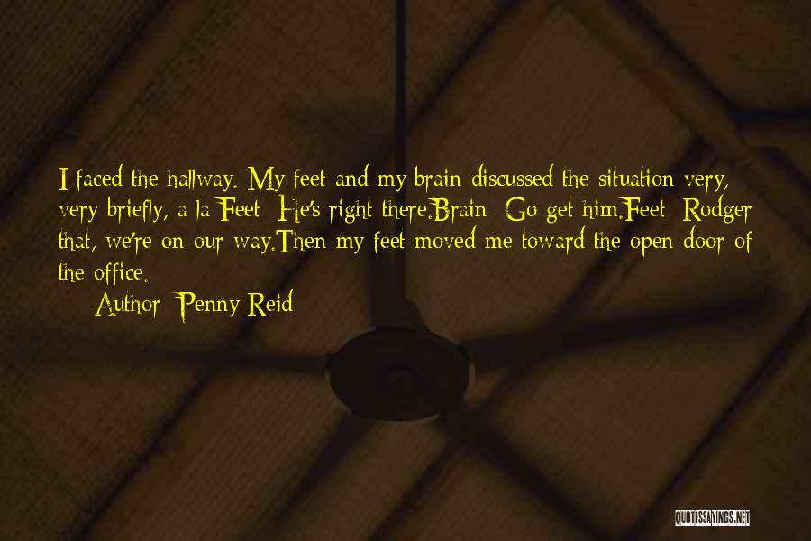 Penny Reid Quotes: I Faced The Hallway. My Feet And My Brain Discussed The Situation Very, Very Briefly, A La:feet: He's Right There.brain: