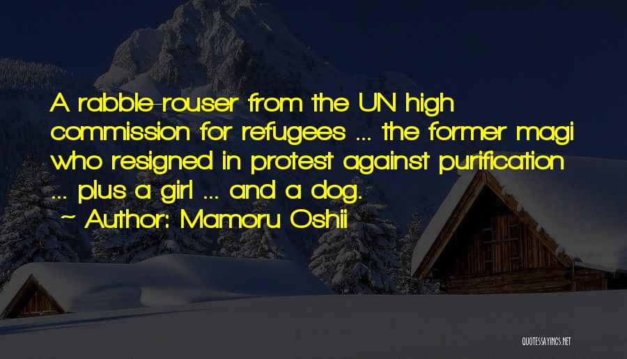 Mamoru Oshii Quotes: A Rabble-rouser From The Un High Commission For Refugees ... The Former Magi Who Resigned In Protest Against Purification ...